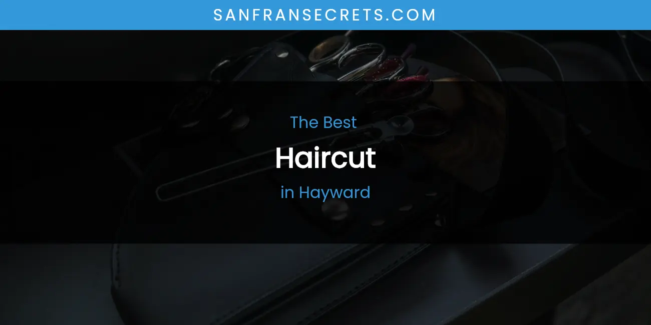 The Absolute Best Haircut in Hayward featured